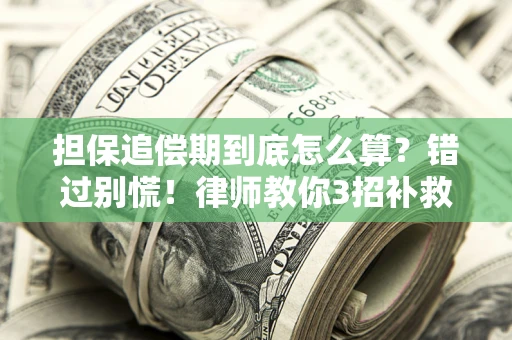 北京担保追偿期到底怎么算？错过别慌！律师教你3招补救