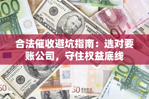 北京合法催收避坑指南：选对要账公司，守住权益底线