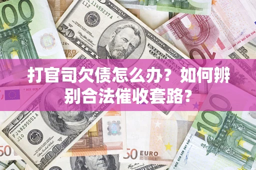 北京打官司欠债怎么办？如何辨别合法催收套路？