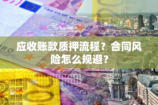 北京应收账款质押流程？合同风险怎么规避？