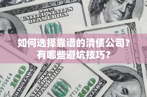 北京如何选择靠谱的清债公司？有哪些避坑技巧？