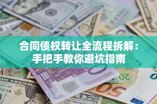 北京合同债权转让全流程拆解：手把手教你避坑指南