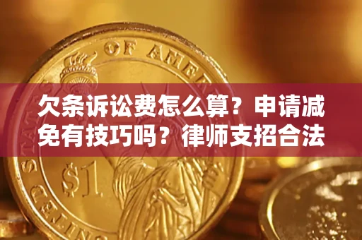 北京欠条诉讼费怎么算？申请减免有技巧吗？律师支招合法省钱
