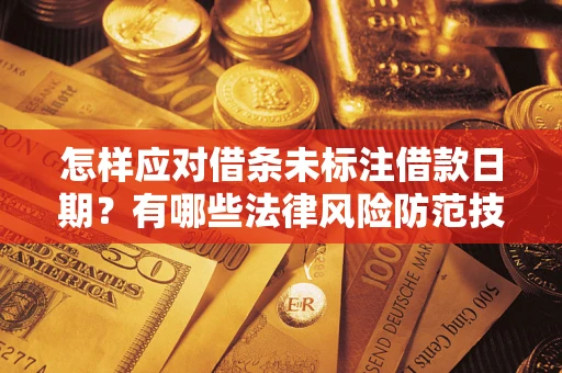 北京怎样应对借条未标注借款日期？有哪些法律风险防范技巧？