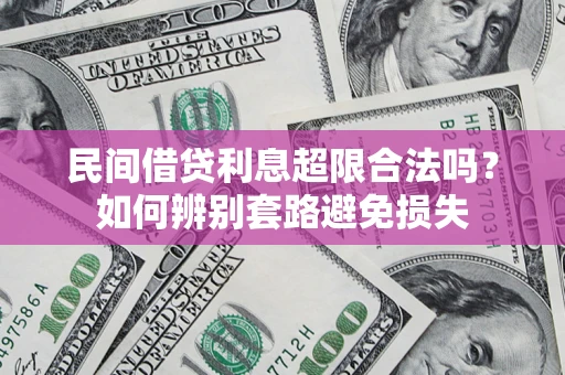北京民间借贷利息超限合法吗？如何辨别套路避免损失