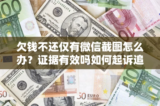北京欠钱不还仅有微信截图怎么办？证据有效吗如何起诉追回欠款？