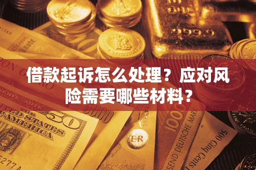 北京借款起诉怎么处理？应对风险需要哪些材料？