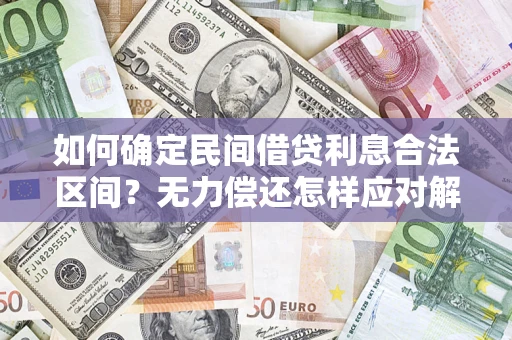 北京如何确定民间借贷利息合法区间？无力偿还怎样应对解决法门？