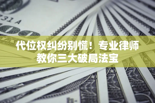 北京代位权纠纷别慌！专业律师教你三大破局法宝