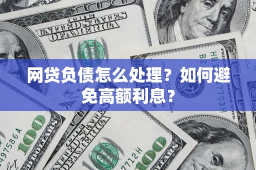 北京网贷负债怎么处理？如何避免高额利息？
