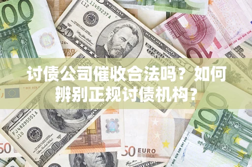 北京讨债公司催收合法吗？如何辨别正规讨债机构？