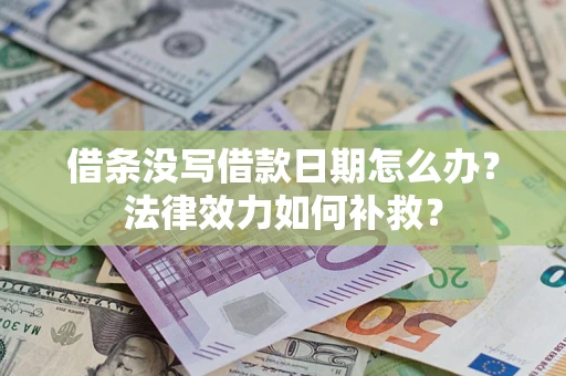 北京借条没写借款日期怎么办？法律效力如何补救？