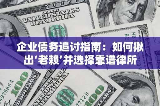 北京企业债务追讨指南：如何揪出‘老赖’并选择靠谱律所