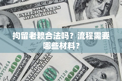 北京拘留老赖合法吗？流程需要哪些材料？