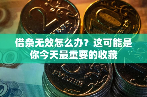 北京借条无效怎么办？这可能是你今天最重要的收藏