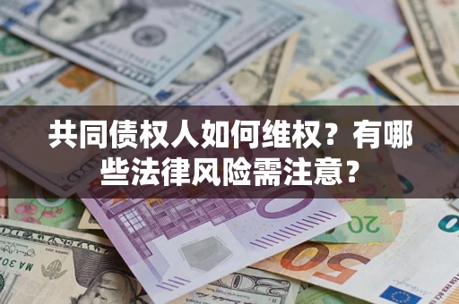 北京共同债权人如何维权？有哪些法律风险需注意？