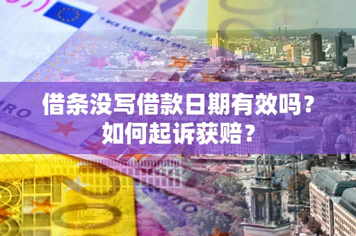 北京借条没写借款日期有效吗？如何起诉获赔？