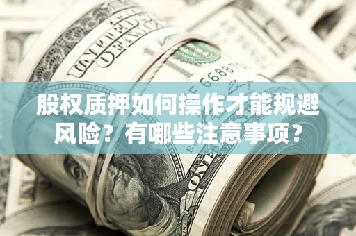 北京股权质押如何操作才能规避风险？有哪些注意事项？