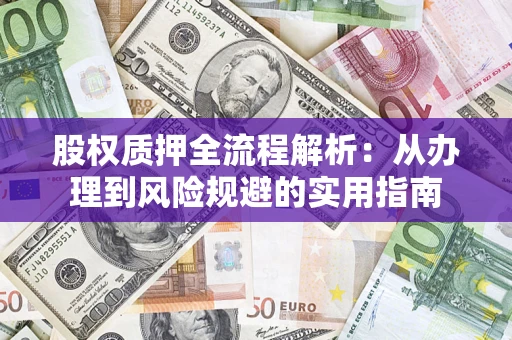 北京股权质押全流程解析：从办理到风险规避的实用指南