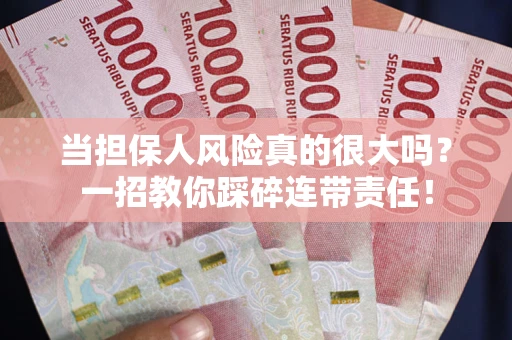 北京当担保人风险真的很大吗？一招教你踩碎连带责任！