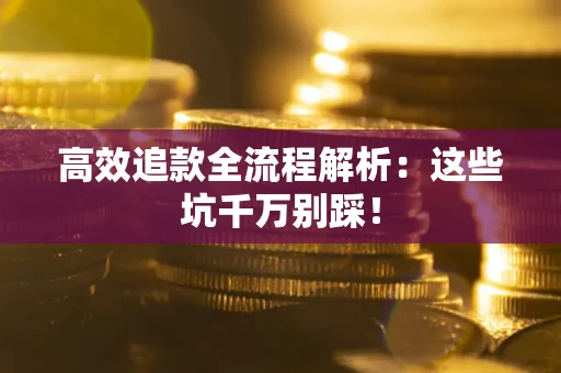 北京高效追款全流程解析：这些坑千万别踩！
