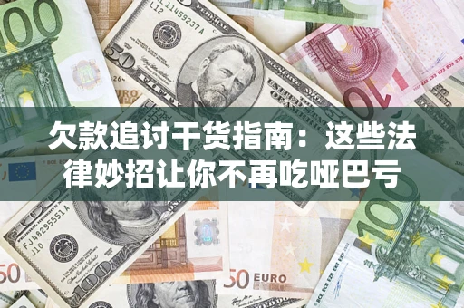 北京欠款追讨干货指南：这些法律妙招让你不再吃哑巴亏