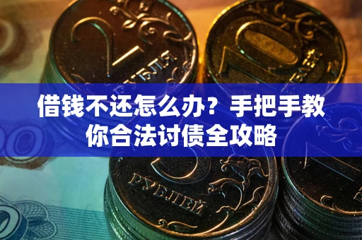 北京借钱不还怎么办？手把手教你合法讨债全攻略