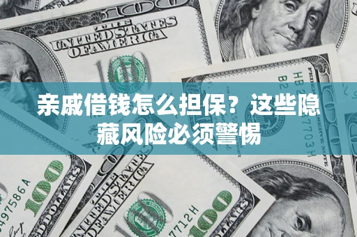 北京亲戚借钱怎么担保？这些隐藏风险必须警惕