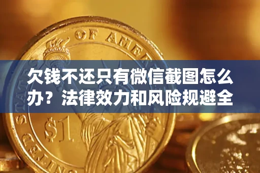 北京欠钱不还只有微信截图怎么办？法律效力和风险规避全解析