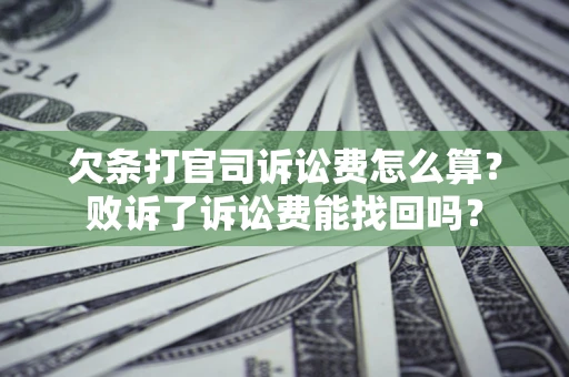 北京欠条打官司诉讼费怎么算？败诉了诉讼费能找回吗？