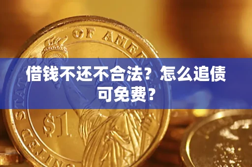 北京借钱不还不合法？怎么追债可免费？