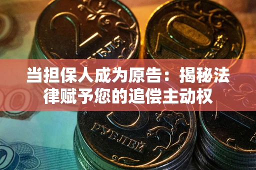 北京当担保人成为原告:揭秘法律赋予您的追偿主动权 北京当担保人成为原告:揭秘法律赋予您的追偿主动权