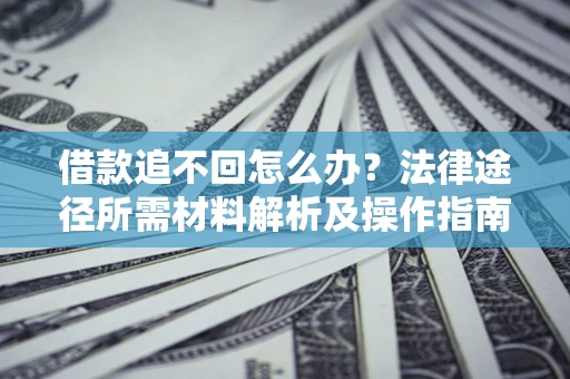 北京借款追不回怎么办？法律途径所需材料解析及操作指南