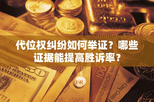 北京代位权纠纷如何举证？哪些证据能提高胜诉率？