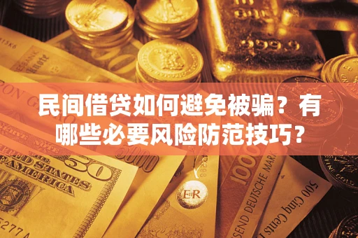 北京民间借贷如何避免被骗？有哪些必要风险防范技巧？