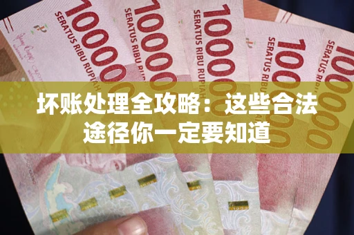 北京坏账处理全攻略：这些合法途径你一定要知道