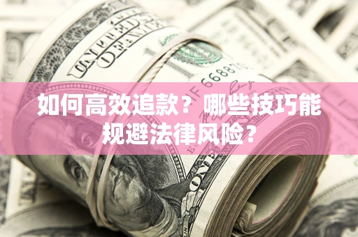 北京如何高效追款？哪些技巧能规避法律风险？