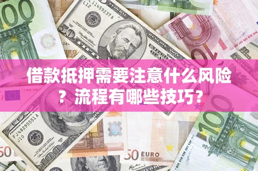北京借款抵押需要注意什么风险？流程有哪些技巧？