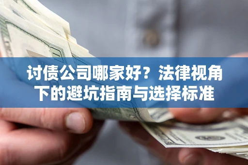 北京讨债公司哪家好？法律视角下的避坑指南与选择标准