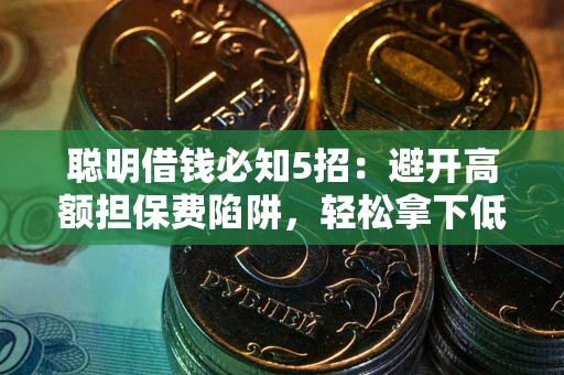 北京聪明借钱必知5招：避开高额担保费陷阱，轻松拿下低息贷款