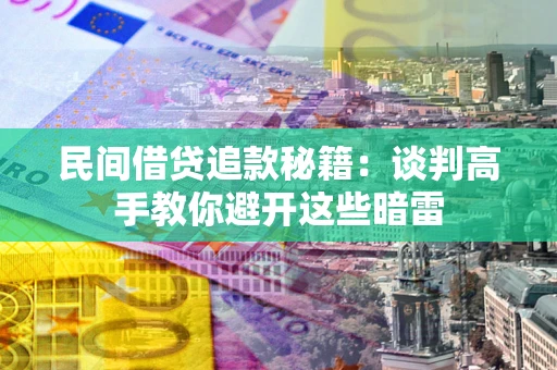 北京民间借贷追款秘籍：谈判高手教你避开这些暗雷
