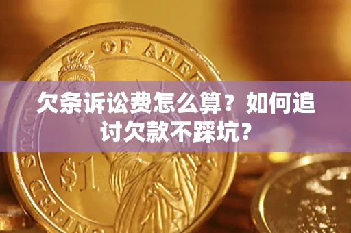 北京欠条诉讼费怎么算？如何追讨欠款不踩坑？