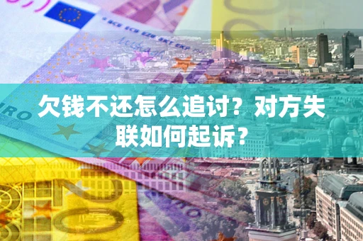 北京欠钱不还怎么追讨？对方失联如何起诉？