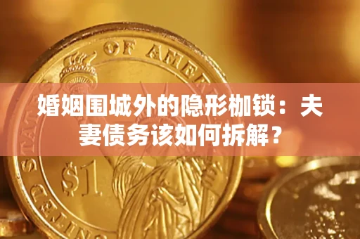 北京婚姻围城外的隐形枷锁：夫妻债务该如何拆解？