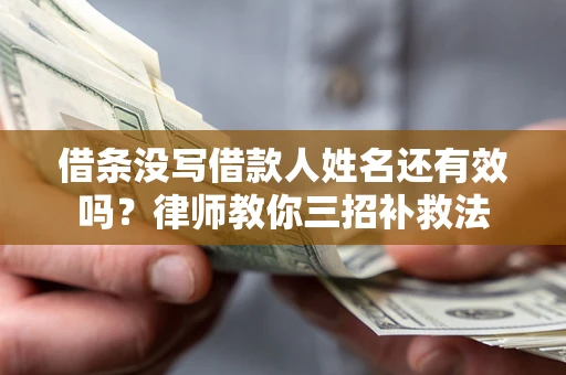 北京借条没写借款人姓名还有效吗？律师教你三招补救法