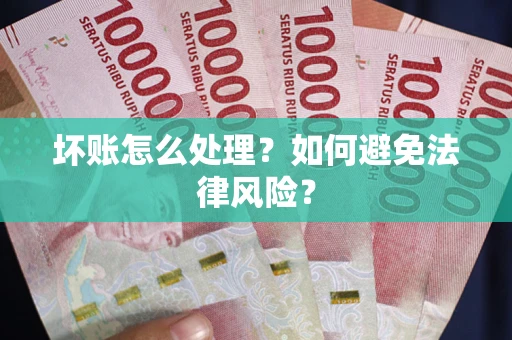北京坏账怎么处理？如何避免法律风险？