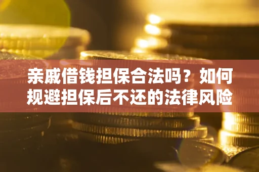 北京亲戚借钱担保合法吗？如何规避担保后不还的法律风险？