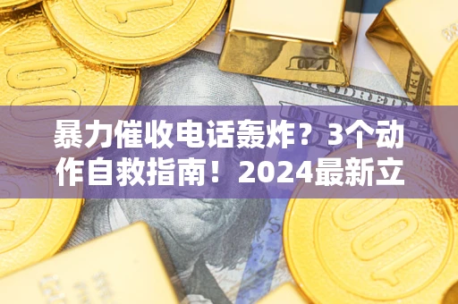 北京暴力催收电话轰炸？3个动作自救指南！2024最新立案标准全解析