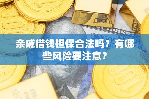 北京亲戚借钱担保合法吗？有哪些风险要注意？