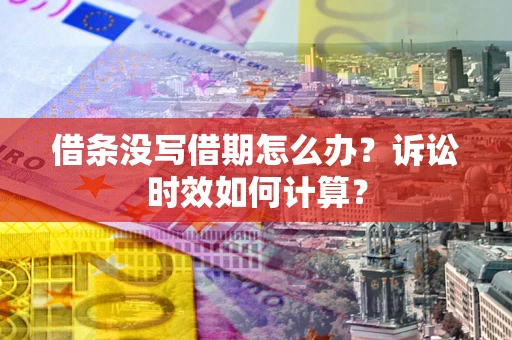 北京借条没写借期怎么办？诉讼时效如何计算？